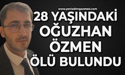 28 yaşındaki Oğuzhan Özmen ölü bulundu
