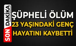 Şüpheli ölüm: 23 yaşındaki genç hayatını kaybetti