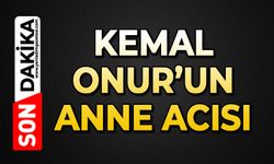 Kemal Onur annesini kaybetti
