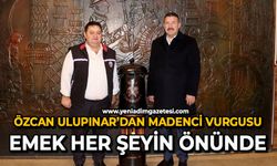 Özcan Ulupınar’dan madenci vurgusu: Emek her şeyin önünde