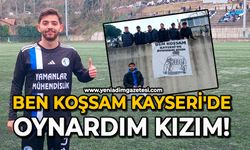 Ben koşsam Kayseri'de oynardım kızım!