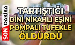 Dini nikahlı eşini pompalı tüfekle öldürdü