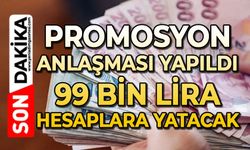 Promosyon anlaşması yapıldı: 99 bin lira hesaplara yatacak
