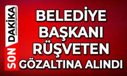Belediye Başkanı rüşvetten gözaltına alındı