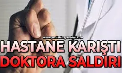 Hastanede olay: Doktor ve hemşireye saldırdılar