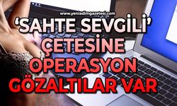 Sahte sevgili çetesi çökertildi: Gözaltılar var