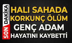 Halı sahada korkunç ölüm: Genç adam hayatını kaybetti