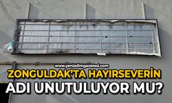 Zonguldak’ta hayırseverin adı unutuluyor mu?
