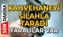 Kahvehaneyi silahla taradı: Yaralılar var