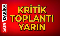 Kritik toplantı yarın