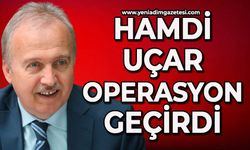 Hamdi Uçar operasyon geçirdi