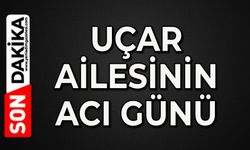 Uçar ailesinin acı günü