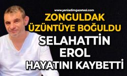 Zonguldak üzüntüye boğuldu: Selahattin  Erol hayatını kaybetti