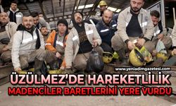 Üzülmez’de hareketlilik: Madenciler baretlerini yere vurdu