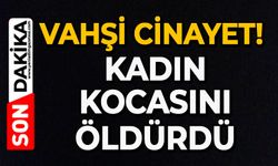 Vahşi cinayet: Kadın kocasını öldürdü