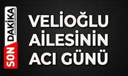 Velioğlu ailesinin acı günü