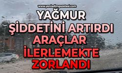 Yağmur şiddetini artırdı: Araçlar ilerlemekte zorlandı