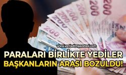 Paraları birlikte yediler: Başkanların arası bozuldu!