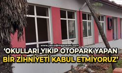 Okulları yıkıp otopark yapan bir zihniyeti kabul etmiyoruz