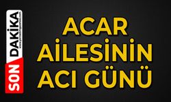 Acar Ailesinin acı günü