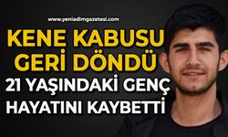 Kene kabusu geri döndü, 21 yaşındaki genç hayatını kaybetti