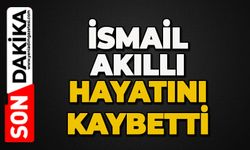 İsmail Akıllı hayatını kaybetti