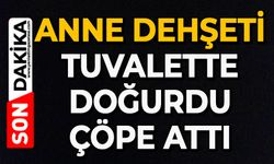 Anne dehşeti: Tuvalette doğurdu, çöpe attı