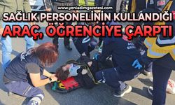 Sağlık personelinin kullandığı araç öğrenciye çarptı