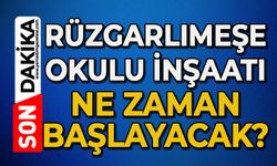 Rüzgarlımeşe okulu inşaatı ne zaman başlayacak?