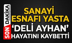 Sanayi Sitesi esnafının acı günü: 'Deli Ayhan' hayatını kaybetti