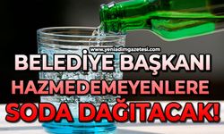Belediye Başkanı hazmedemeyenlere soda dağıtacak!