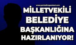 Milletvekili Belediye Başkanlığına hazırlanıyor!