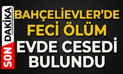 Bahçelievler'de olay: Evinde ölü bulundu