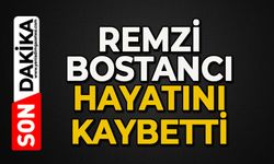 Remzi Bostancı hayatını kaybetti