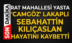 'Camgöz' lakaplı Sebahattin Kılıçaslan hayatını kaybetti