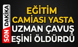 Eğitim camiası yasta: Uzman Çavuş eşini öldürdü