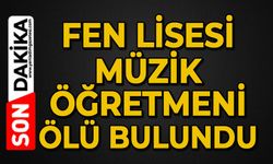 Fen Lisesi müzik öğretmeni ölü bulundu