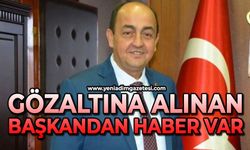 Gözaltına alınan başkandan haber var!