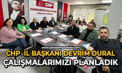 CHP  İl Başkanı Devrim Dural: Çalışmalarımızı planladık