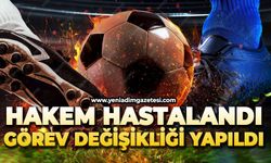 Hakem hastalandı: Görev değişikliği yapıldı