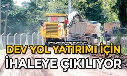 Dev yol yatırımı için ihaleye çıkılıyor