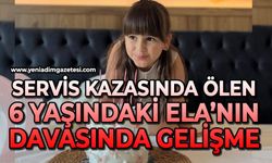 Servis kazasında ölen 6 yaşındaki Ela’nın davasında gelişme
