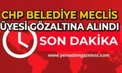 Belediye Başkan Yardımcısı ve CHP'li meclis üyesi gözaltına alındı