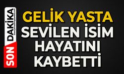 Gelik yasta: Sevilen isim hayatını kaybetti