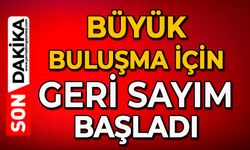 Büyük buluşma için geri sayım başladı