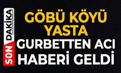 Göbü Köyü yasta: Gurbetten acı haberi geldi