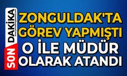 Zonguldak'ta görev yapmıştı: O İle müdür olarak atandı