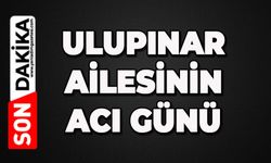 Ulupınar ailesinin acı günü