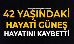 42 yaşındaki Hayati Güneş hayatını  kaybetti