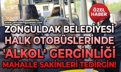 Zonguldak Belediyesi  Halk Otobüslerinde 'alkol' gerginliği: Mahalle sakinleri tedirgin!